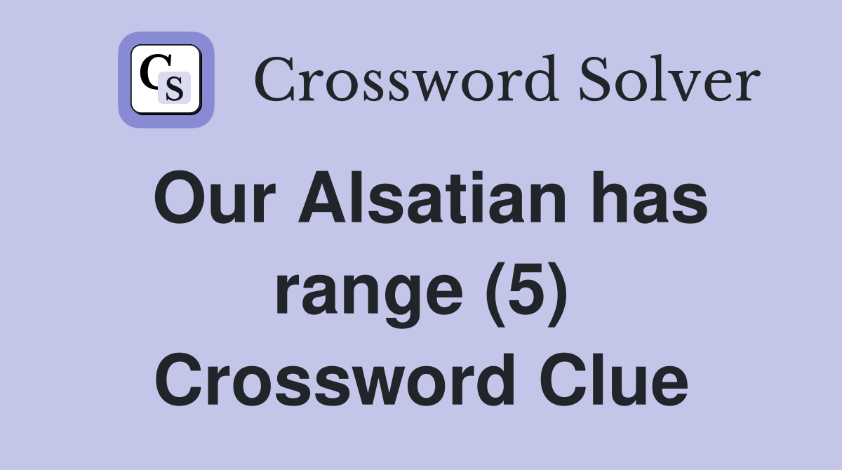 Our Alsatian has range (5) Crossword Clue Answers Crossword Solver